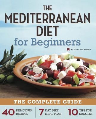 Mediterranean Diet for Beginners: The Complete Guide - 40 Delicious Recipes, 7-Day Diet Meal Plan, and 10 Tips for Success