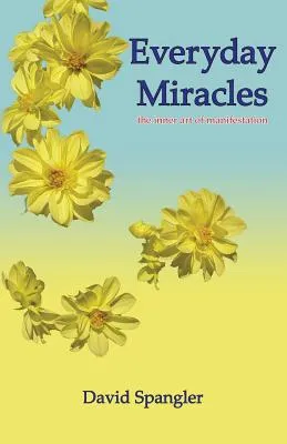 Everyday Miracles: The Inner Art of Manifestation