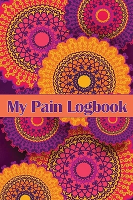 My Pain Logbook: Premium Tracker To Keep Record Of Date, Energy, Activity, Sleep, Pain Level/Area, Meals and Many More Useful Things (Paperback)