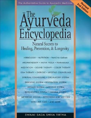 The Ayurveda Encyclopedia: Natural Secrets to Healing, Prevention, & Longevity