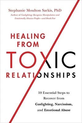 Healing from Toxic Relationships: 10 Essential Steps to Recover from Gaslighting, Narcissism, and Emotional Abuse (Paperback)