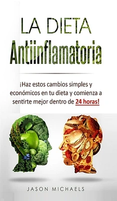 La Dieta Antiinflamatoria: ¡Haz estos cambios simples y económicos en tu dieta y comienza a sentirte mejor dentro de 24 horas! (Hardcover)