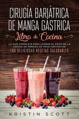 Cirugía Bariátrica de Manga Gástrica - Libro de Cocina: La Guía Completa para Lograr el Éxito de la Cirugía de Pérdida de Peso con Más de 100 Delicios (Paperback)