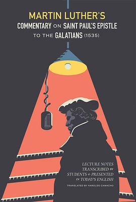 Martin Luther's Commentary On Saint Paul's Epistle To The Galatians: Lecture Notes Transcribed by Students and Presented in Today's English (Hardcover)