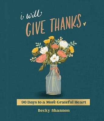 I Will Give Thanks: 90 Days to a More Grateful Heart (a 90-Day Devotional) (Hardcover)