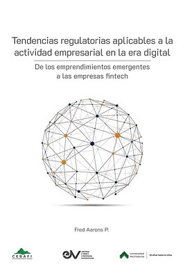 TENDENCIAS REGULATORIAS APLICABLES A LA ACTIVIDAD EMPRESARIAL EN LA ERA DIGITAL. De los emprendimientos emergentes a las empresas fintech (Paperback)