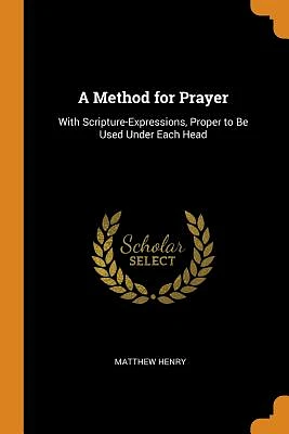 A Method for Prayer: With Scripture-Expressions