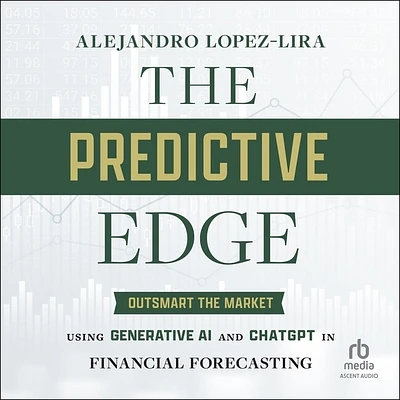 The Predictive Edge: Outsmart the Market Using Generative AI and ChatGPT in Financial Forecasting (Compact Disc)