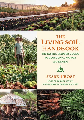 The Living Soil Handbook: The No-Till Grower's Guide to Ecological Market Gardening (Paperback)