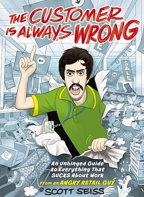 The Customer Is Always Wrong: An Unhinged Guide to Everything That Sucks about Work (from an Angry Retail Guy) - The Perfect Funny Christmas Gift fo (Hardcover)