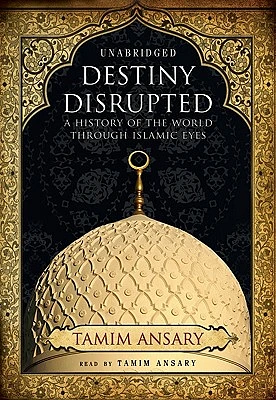 Destiny Disrupted: A History of the World Through Islamic Eyes (Compact Disc)