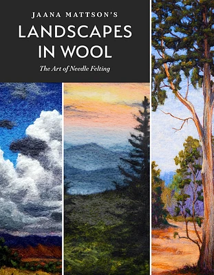 Jaana Mattson's Landscapes in Wool: The Art of Needle Felting (Hardcover)