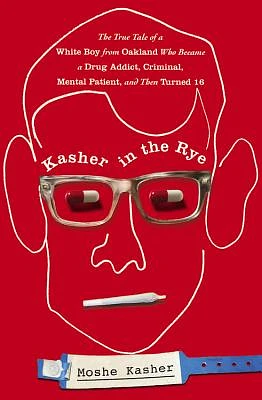 Kasher in the Rye: The True Tale of a White Boy from Oakland Who Became a Drug Addict, Criminal, Mental Patient