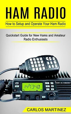 Ham Radio: How to Setup and Operate Your Ham Radio (Quickstart Guide for New Hams and Amateur Radio Enthusiasts) (Paperback)