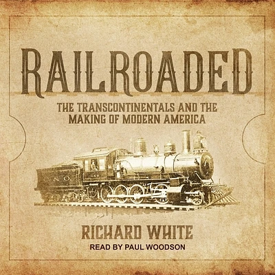 Railroaded: The Transcontinentals and the Making of Modern America (Compact Disc)