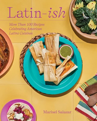 Latin-Ish: More Than 100 Recipes Celebrating American Latino Cuisines (Hardcover)