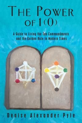 The Power of 1(0): A Guide to Living the Ten Commandments and the Golden Rule in Modern Times