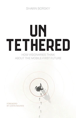 Untethered: How Visionaries Think about the Mobile-First Future (Paperback)