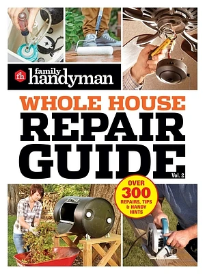 Family Handyman Whole House Repair Guide Vol. 2 : 300+ Step-by-Step Repairs, Hints and Tips for Today's Homeowners   (Paperback)