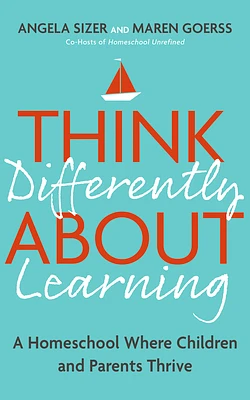 Think Differently About Learning: A Homeschool Where Children and Parents Thrive (Paperback)