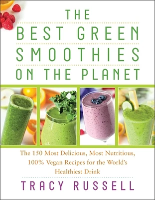 The Best Green Smoothies on the Planet: The 150 Most Delicious, Most Nutritious, 100% Vegan Recipes for the World's Healthiest Drink (Paperback)