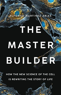 The Master Builder: How the New Science of the Cell Is Rewriting the Story of Life (Hardcover)