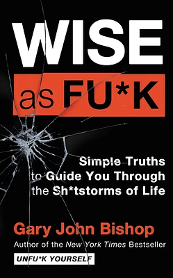 Wise as Fu*k: Simple Truths to Guide You Through the Sh*tstorms of Life (Unfu*k Yourself series) (Hardcover)