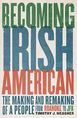 Becoming Irish American: The Making and Remaking of a People from Roanoke to JFK (Hardcover)