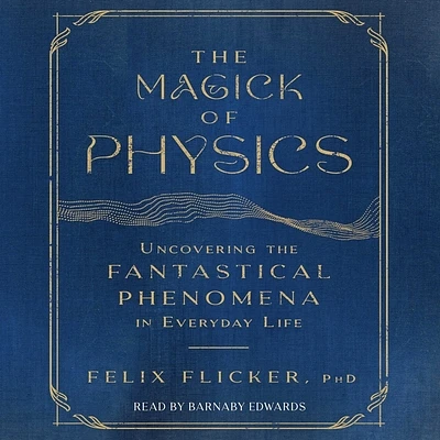 The Magick of Physics: Uncovering the Fantastical Phenomena in Everyday Life (Compact Disc)