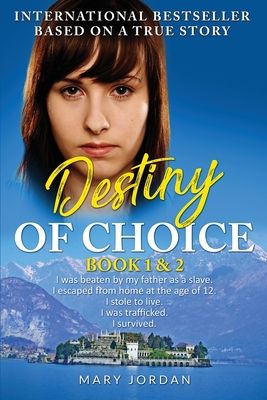 Destiny of Choice: I was beaten by my father as a slave. I escaped from home at the age of 12. I stole to live. I was trafficked. I survi