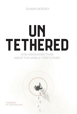 Untethered: How Visionaries Think about the Mobile-First Future (Hardcover)