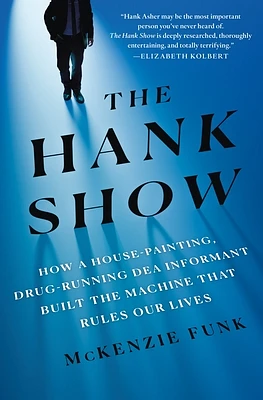 The Hank Show: How a House-Painting, Drug-Running DEA Informant Built the Machine That Rules Our Lives (Hardcover)