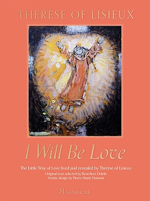 I Will Be Love: The Little Way of Love Lived and Revealed by Thérèse of Lisieux (Hardcover)