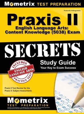 Praxis II English Language Arts: Content Knowledge (5038) Exam Secrets Study Guide: Praxis II Test Review for the Praxis II: Subject Assessments