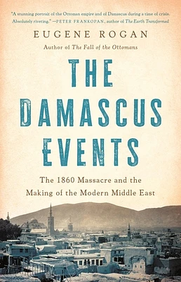 The Damascus Events: The 1860 Massacre and the Making of the Modern Middle East (Hardcover)