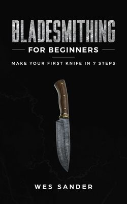 Bladesmithing for Beginners: Make Your First Knife in 7 Steps (Paperback)