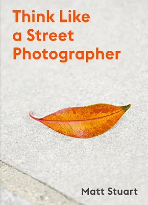 Think Like a Street Photographer: How to Think Like a Street Photographer (Paperback)