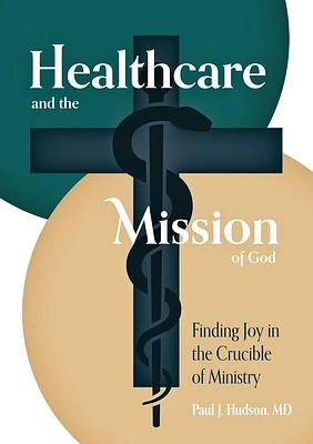 Healthcare and the Mission of God: Finding Joy in the Crucible of Ministry (Paperback)