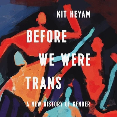 Before We Were Trans: A New History of Gender (Compact Disc)