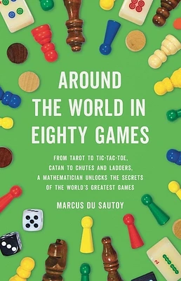 Around the World in Eighty Games: From Tarot to Tic-Tac-Toe, Catan to Chutes and Ladders