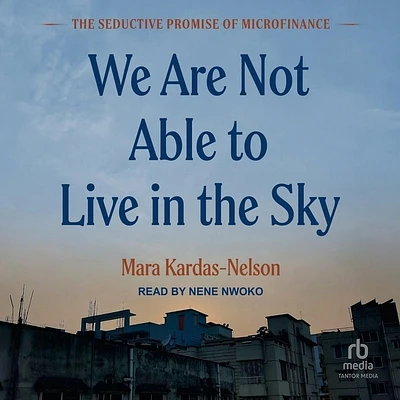 We Are Not Able to Live in the Sky: The Seductive Promise of Microfinance (Compact Disc)