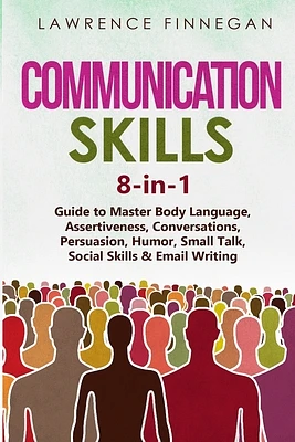 Communication Skills: 8-in-1 Guide to Master Body Language, Assertiveness, Conversations, Persuasion, Humor, Small Talk, Social Skills & Email Writing (Paperback)