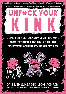 Unfuck Your Kink: Using Science to Enjoy Mind-Blowing Bdsm, Fetishes, Fantasy, Porn, and Whatever Your Pervy Heart Desires (Paperback)