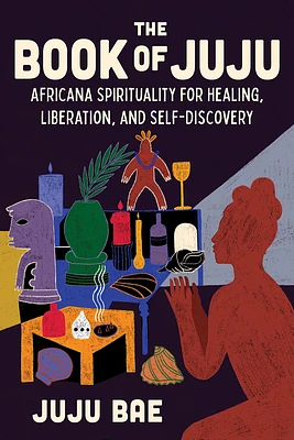 The Book of Juju: Africana Spirituality for Healing, Liberation, and Self-Discovery (Hardcover)