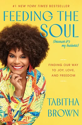 Feeding the Soul (Because It's My Business): Finding Our Way to Joy, Love