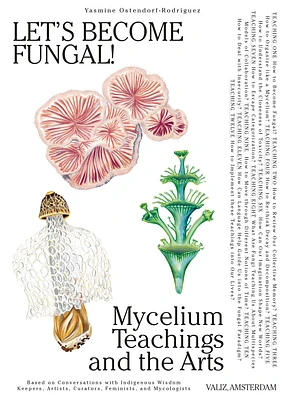 Let's Become Fungal!: Mycelium Teachings and the Arts: Based on Conversations with Indigenous Wisdom Keepers, Artists, Curators, Feminists a (Paperback)