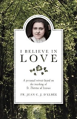 I Believe in Love: A Personal Retreat Based on the Teaching of St. Therese of Lisieux (Paperback)