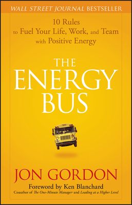 The Energy Bus: 10 Rules to Fuel Your Life, Work, and Team with Positive Energy