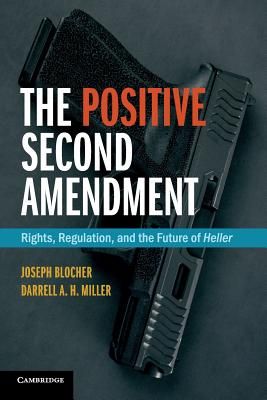 The Positive Second Amendment: Rights, Regulation, and the Future of Heller