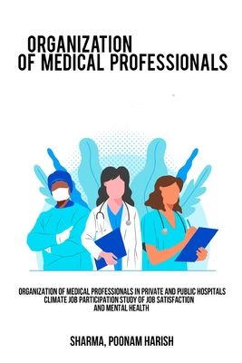 Organization of medical professionals in private and public hospitals Climate job participation Study of job satisfaction and mental health (Paperback)